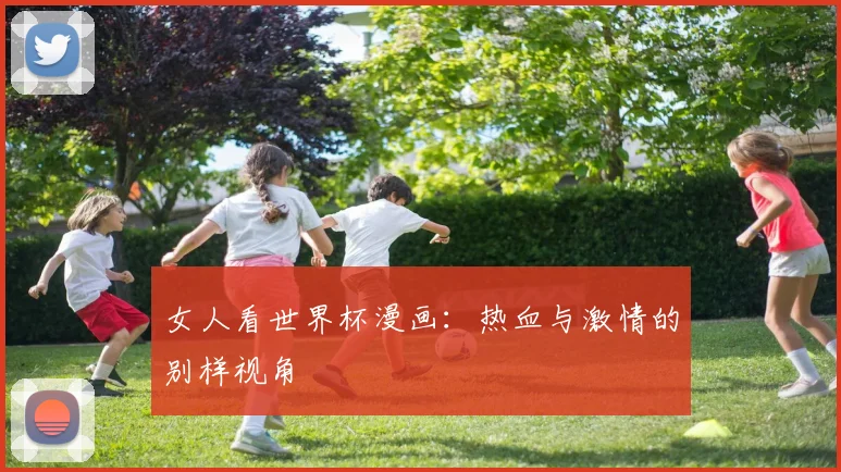 女人看世界杯漫画:热血与激情的别样视角