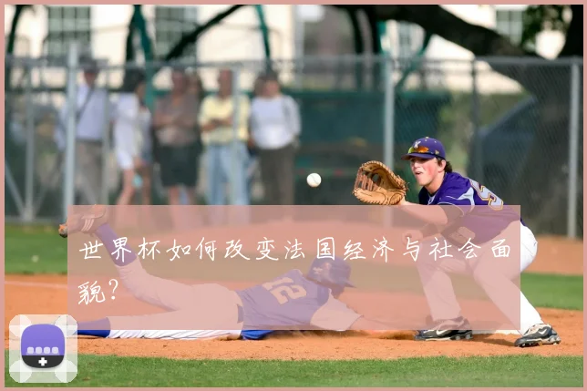 世界杯如何改变法国经济与社会面貌?