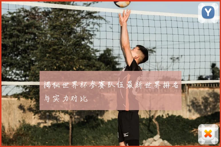 揭秘世界杯参赛队伍最新世界排名与实力对比