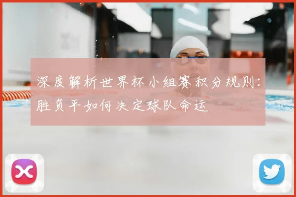 深度解析世界杯小组赛积分规则:胜负平如何决定球队命运