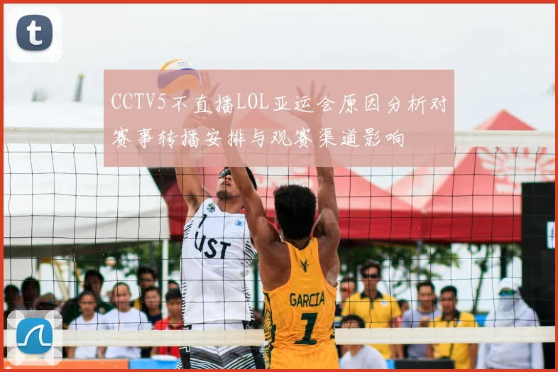 CCTV5不直播LOL亚运会原因分析对赛事转播安排与观赛渠道影响