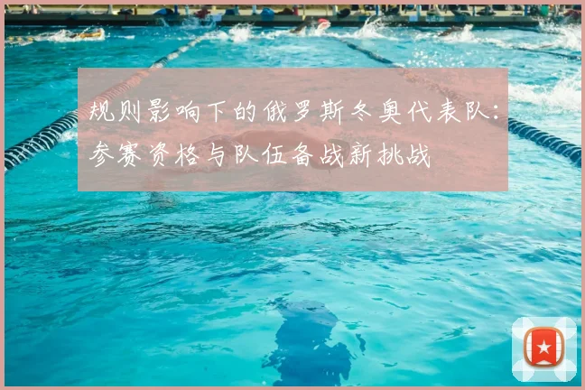 规则影响下的俄罗斯冬奥代表队：参赛资格与队伍备战新挑战