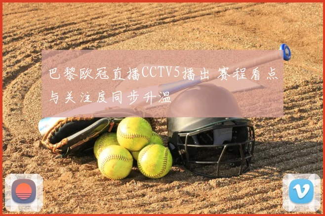 巴黎欧冠直播CCTV5播出 赛程看点与关注度同步升温