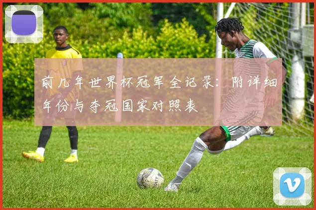 前几年世界杯冠军全记录：附详细年份与夺冠国家对照表