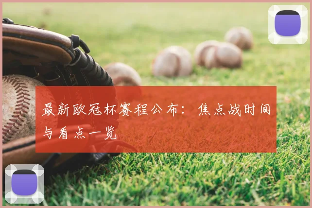 最新欧冠杯赛程公布：焦点战时间与看点一览